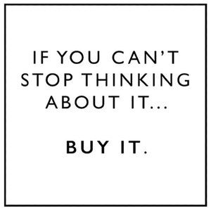 If you keep thinking about an item-buy it :))))